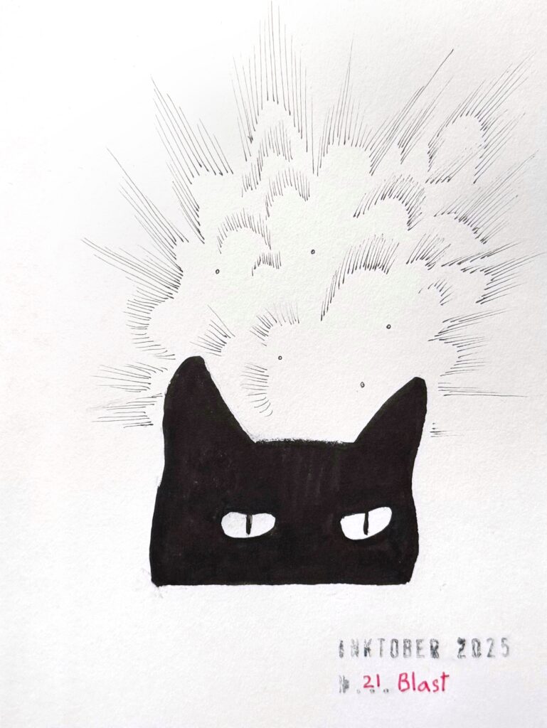 A black ink drawing of a black cat's upper head with white eyes with super thin pupils, as though looking at us, while the background has a cloud-like explosion of lines and dots. The artwork is titled "Inktober 2025” and “21 Blast."